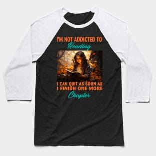 I'm Not Addicted To Reading I Can Quit As Soon As I Finish One More Chapter Baseball T-Shirt